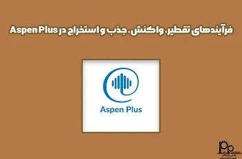 فرآیندهای تقطیر، واکنش، جذب و استخراج در اسپن پلاس Aspen Plus